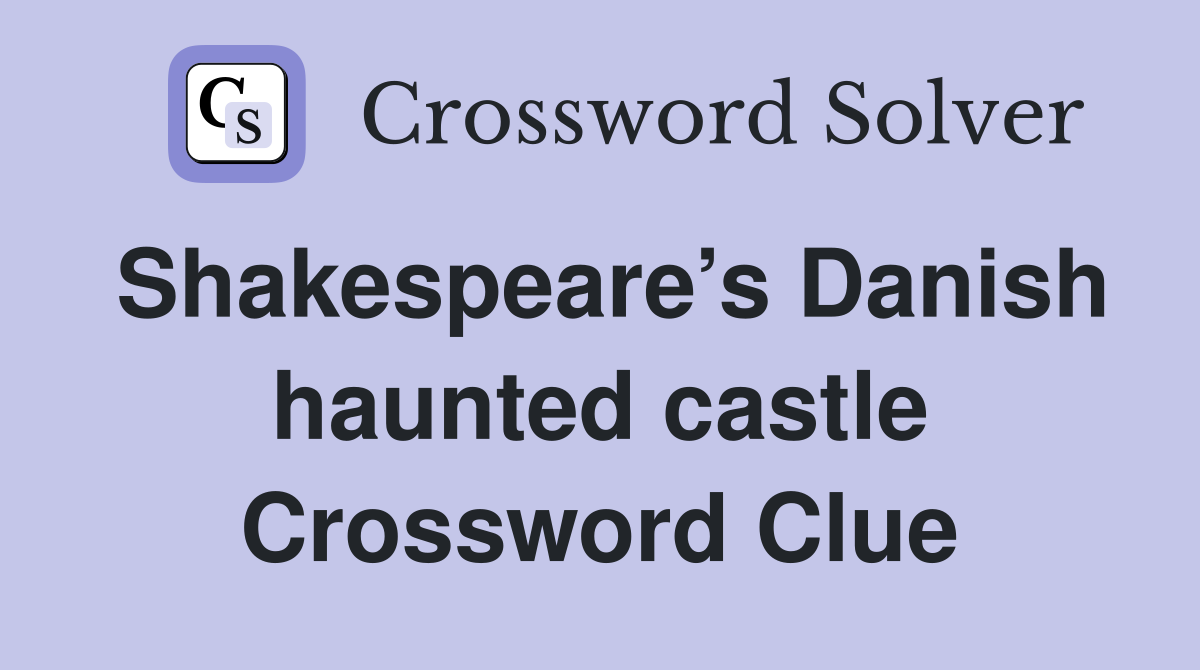 Shakespeare’s Danish haunted castle Crossword Clue