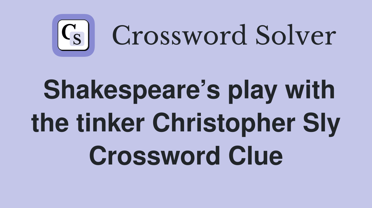 Shakespeare’s play with the tinker Christopher Sly Crossword Clue