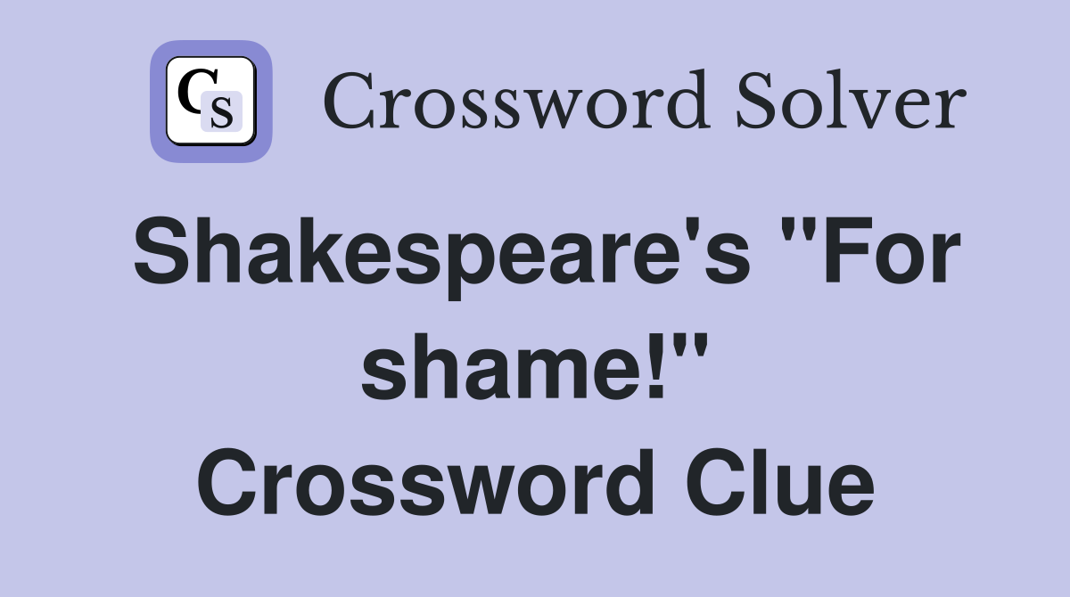Shakespeare's "For shame!" Crossword Clue