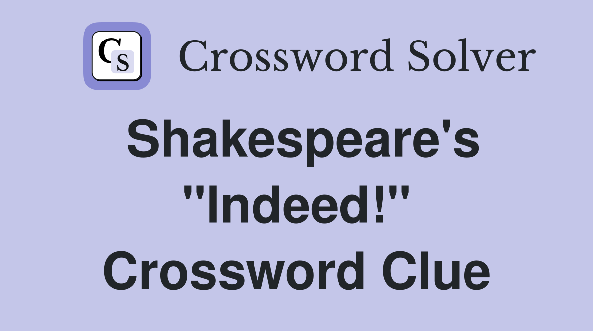 Shakespeare's "Indeed!" Crossword Clue