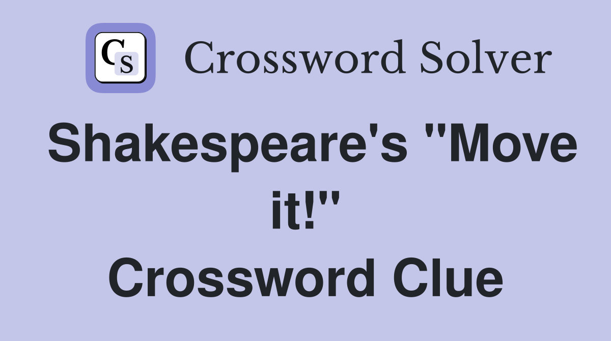 Shakespeare's "Move it!" Crossword Clue