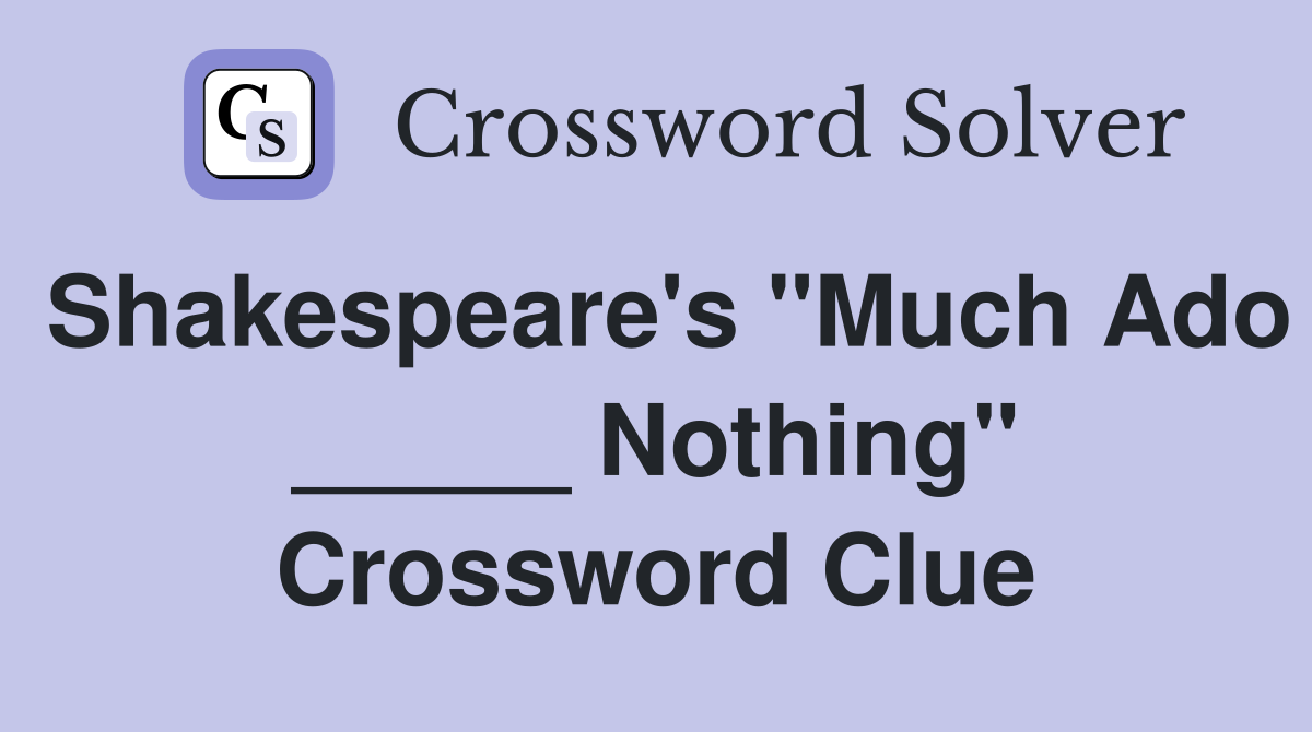 Shakespeare's "Much Ado _____ Nothing" Crossword Clue