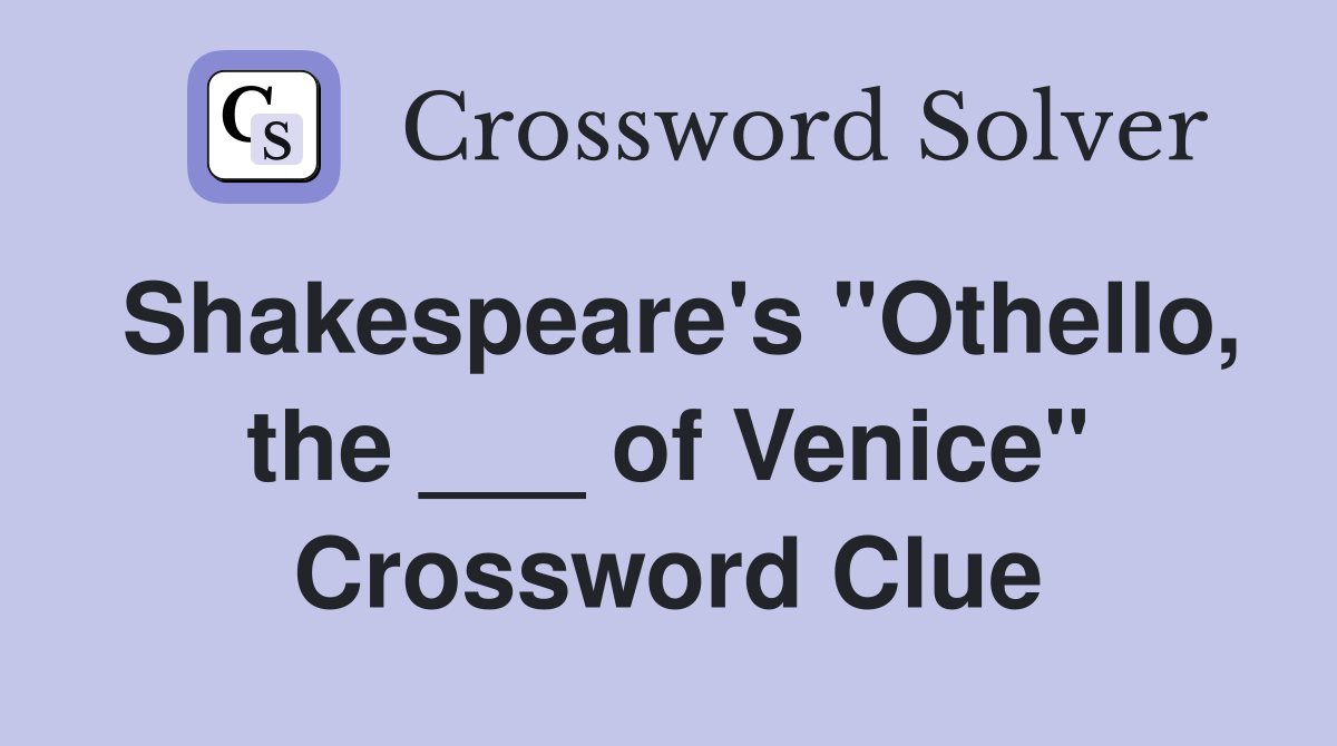 Shakespeare's "Othello, the ___ of Venice" Crossword Clue