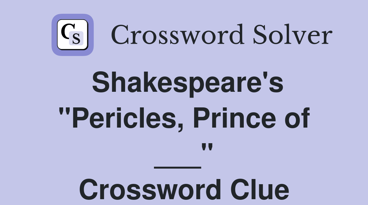 Shakespeare's "Pericles, Prince of ___" Crossword Clue