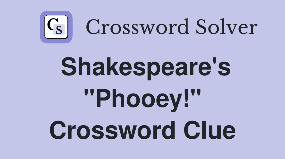 Shakespeare's "Phooey!" Crossword Clue