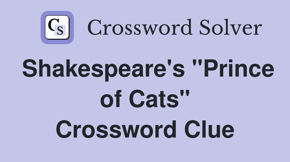 Shakespeare's "Prince of Cats" Crossword Clue