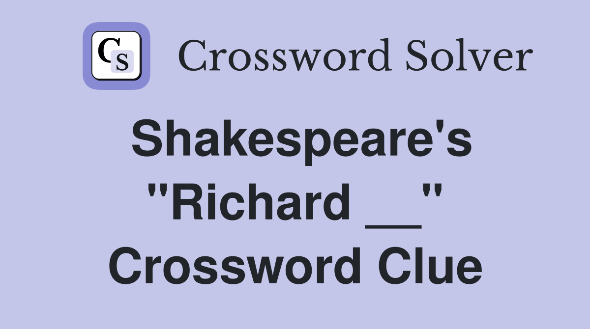Shakespeare's "Richard __" Crossword Clue