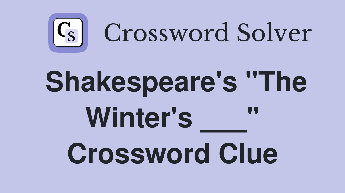 Shakespeare's "The Winter's ___" Crossword Clue