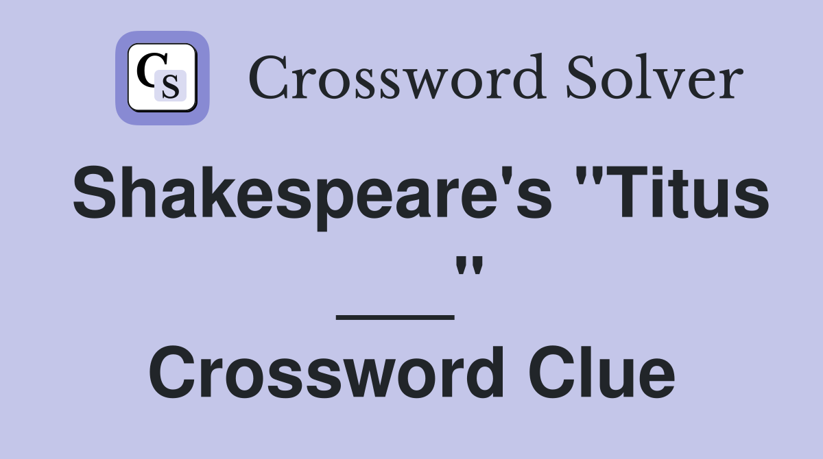 Shakespeare's "Titus ___" Crossword Clue