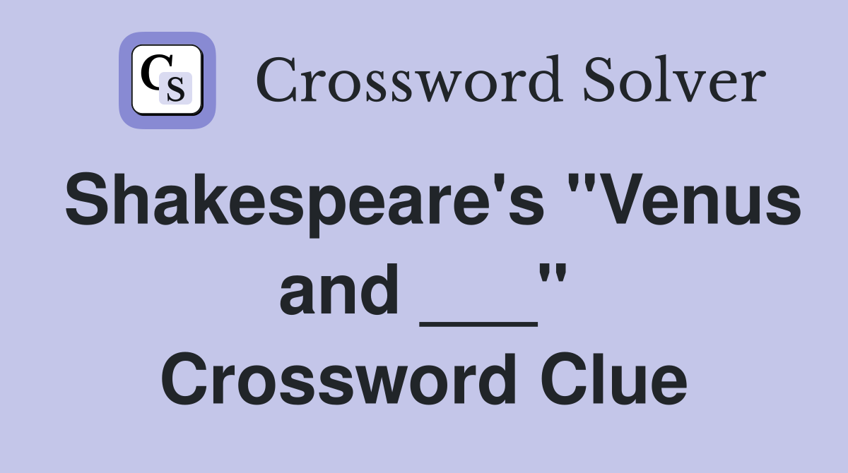 Shakespeare's "Venus and ___" Crossword Clue