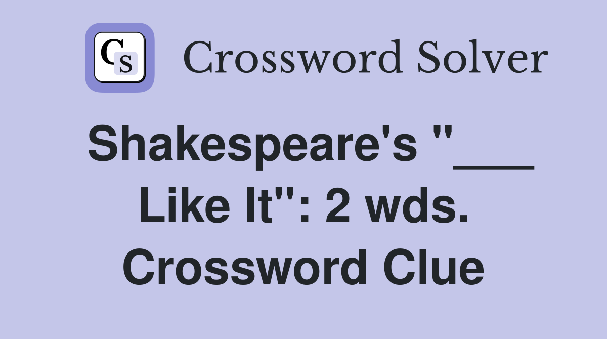 Shakespeare's "___ Like It": 2 wds. Crossword Clue