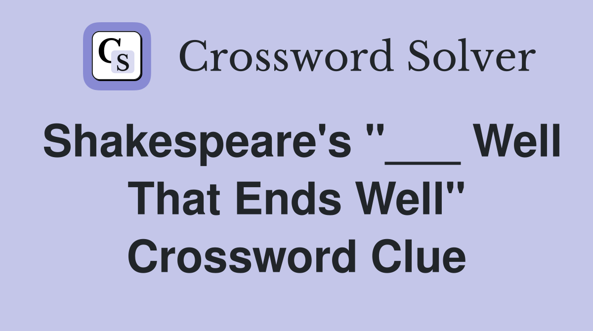 Shakespeare's "___ Well That Ends Well" Crossword Clue