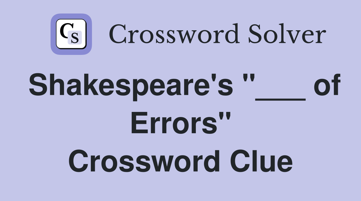 Shakespeare's "___ of Errors" Crossword Clue
