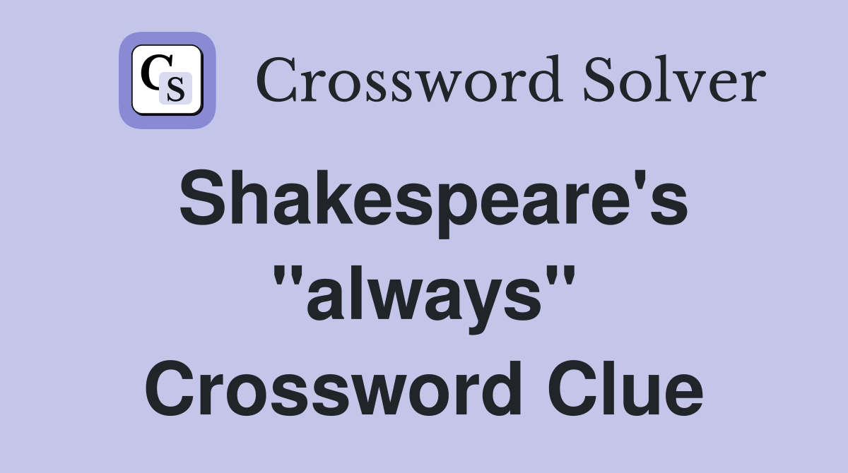 Shakespeare's "always" Crossword Clue
