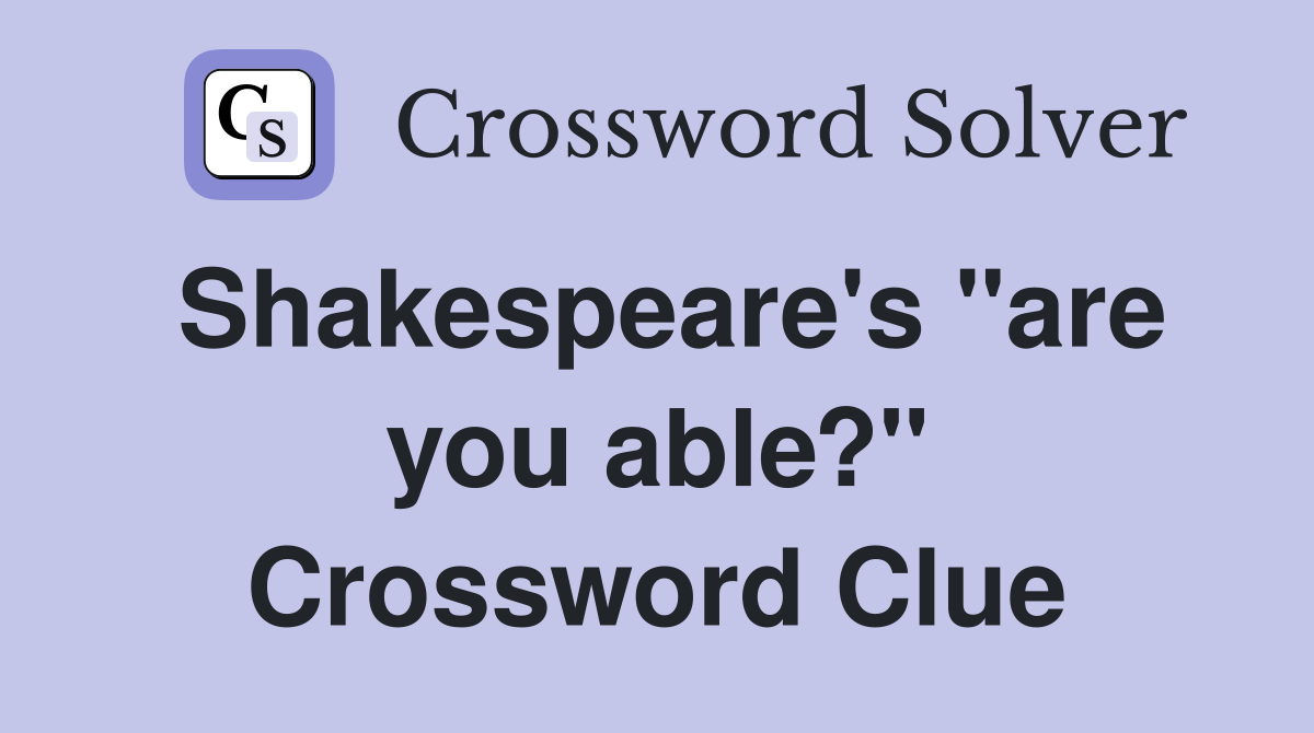 Shakespeare's "are you able?" Crossword Clue
