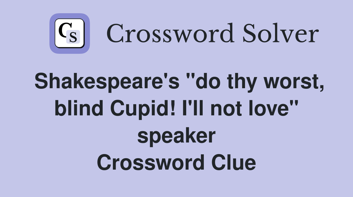 Shakespeare's "do thy worst, blind Cupid! I'll not love" speaker Crossword Clue