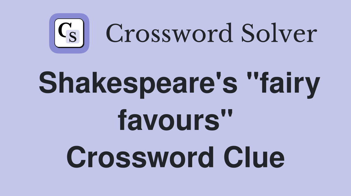 Shakespeare's "fairy favours" Crossword Clue