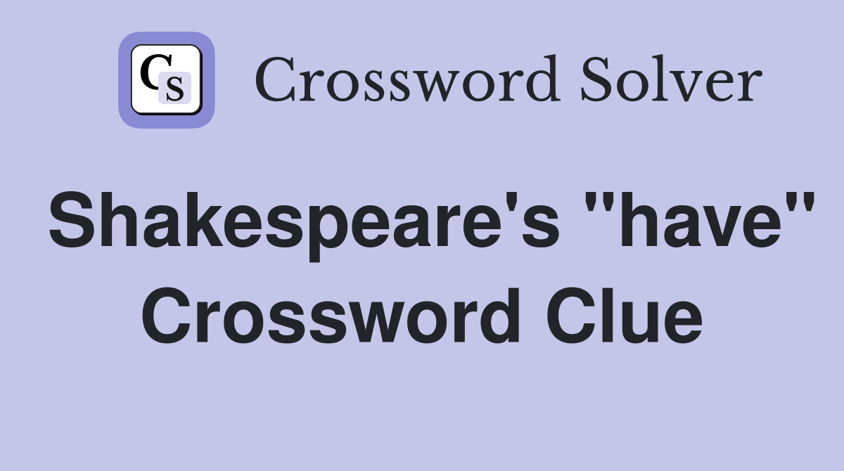 Shakespeare's "have" Crossword Clue