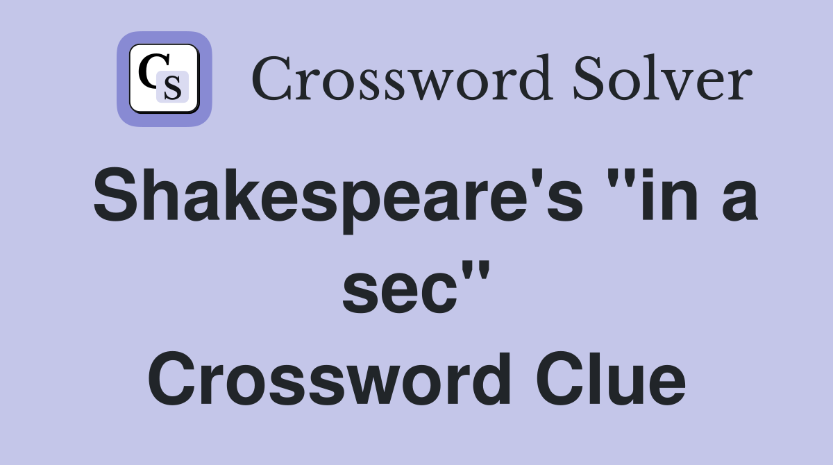 Shakespeare's "in a sec" Crossword Clue