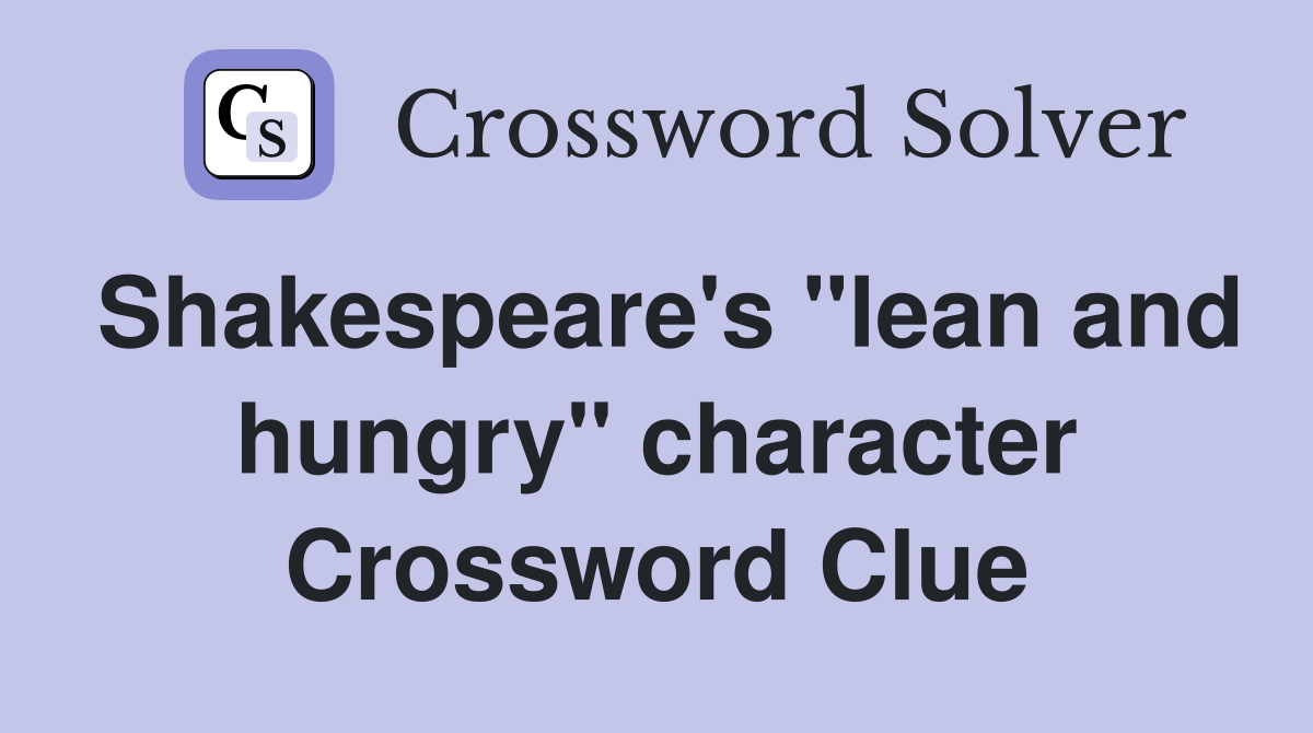 Shakespeare's "lean and hungry" character Crossword Clue