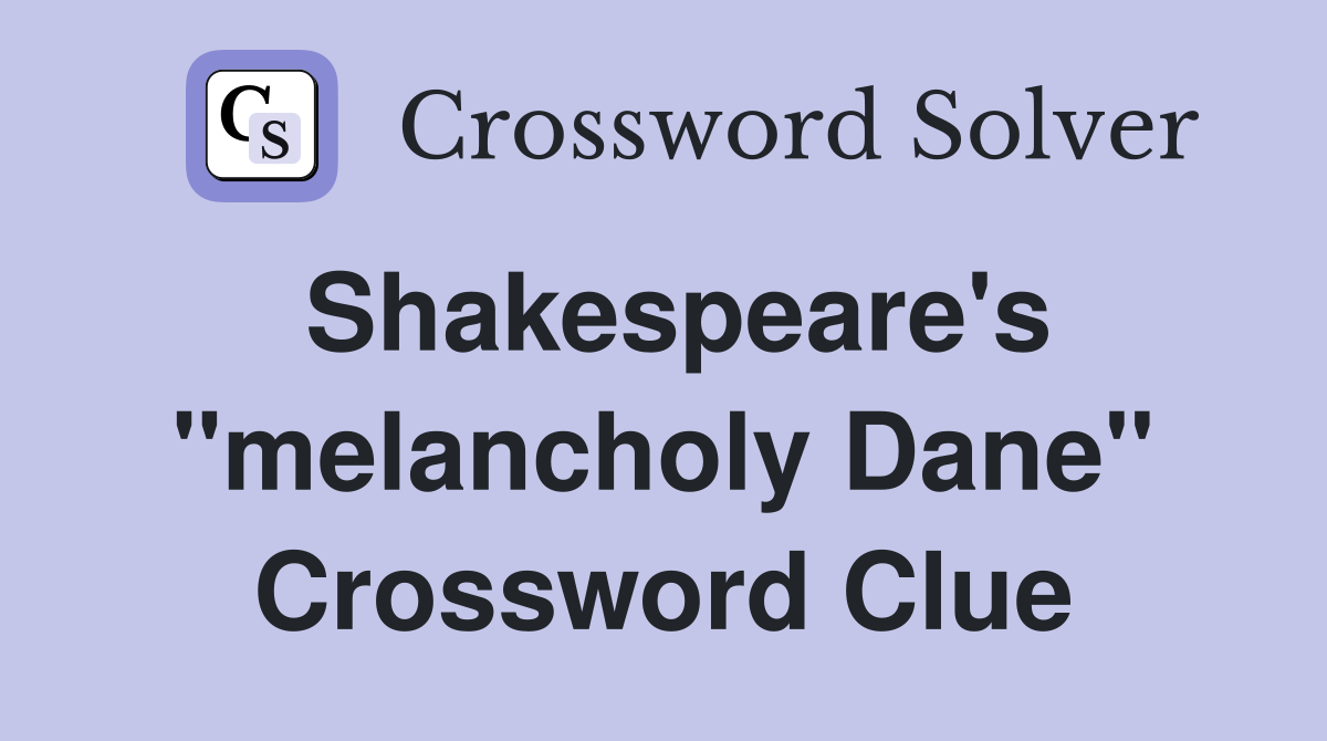 Shakespeare's "melancholy Dane" Crossword Clue