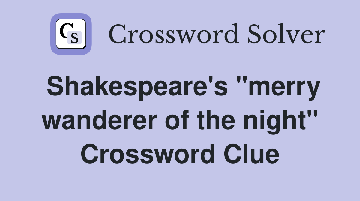 Shakespeare's "merry wanderer of the night" Crossword Clue