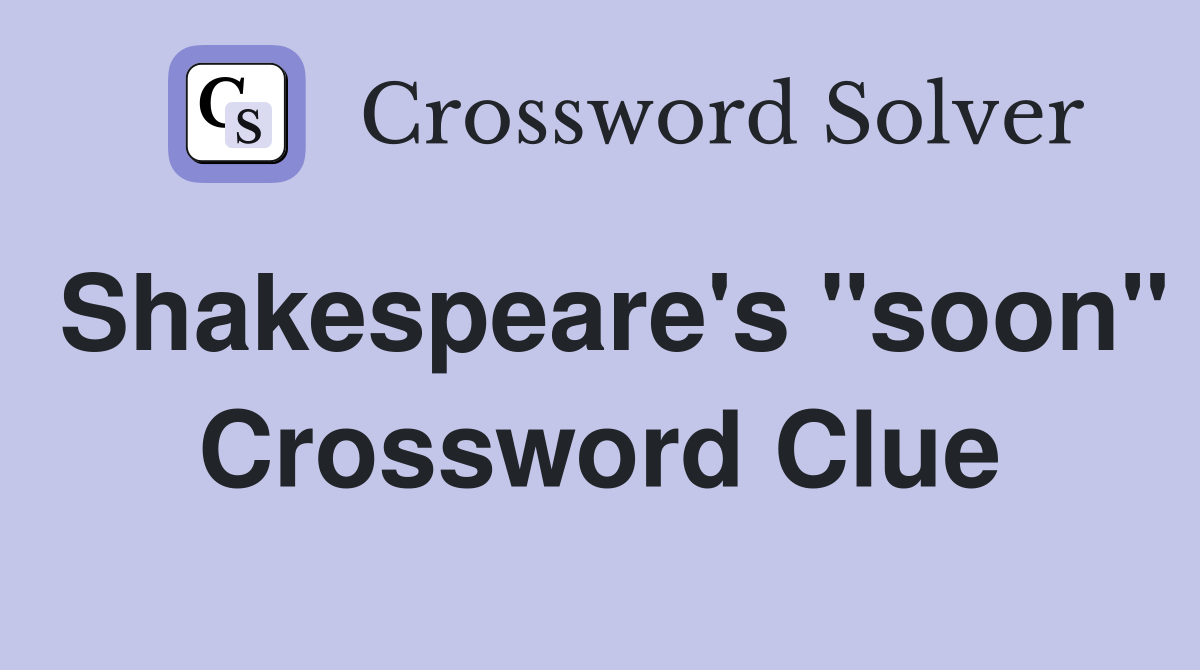 Shakespeare's "soon" Crossword Clue