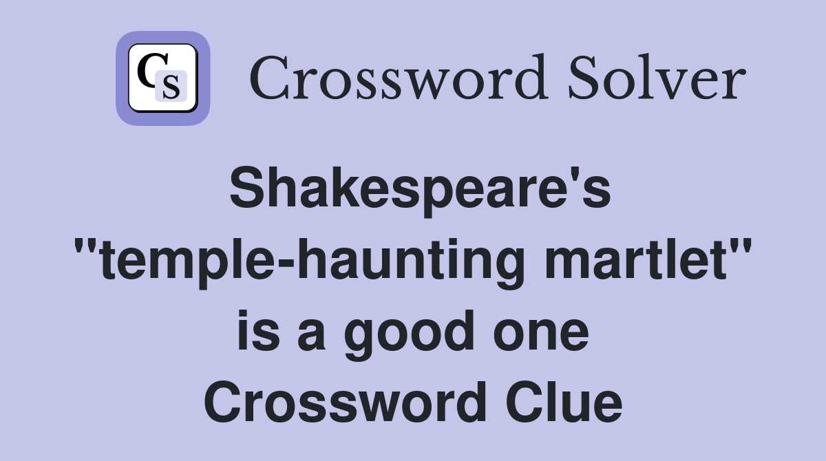 Shakespeare's "temple-haunting martlet" is a good one Crossword Clue