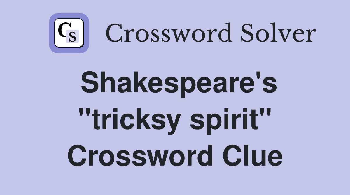 Shakespeare's "tricksy spirit" Crossword Clue