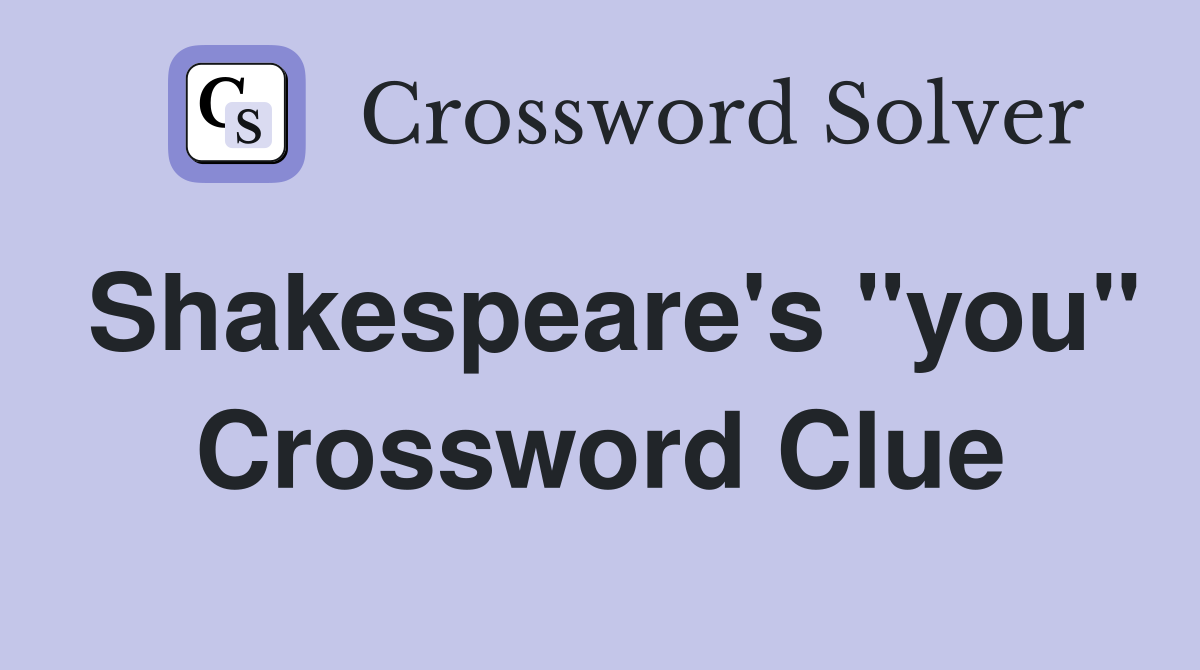 Shakespeare's "you" Crossword Clue