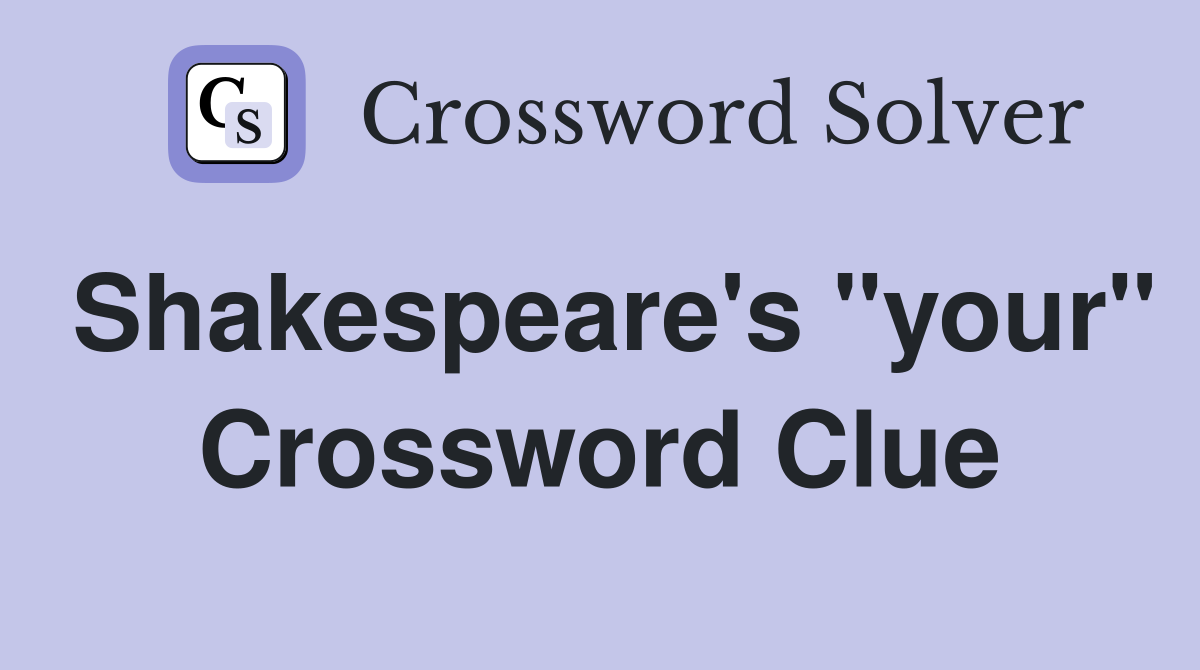 Shakespeare's "your" Crossword Clue