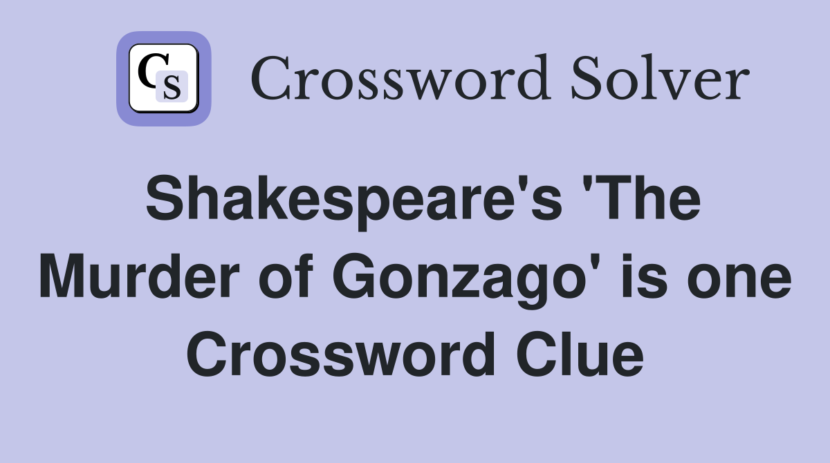 Shakespeare's 'The Murder of Gonzago' is one Crossword Clue