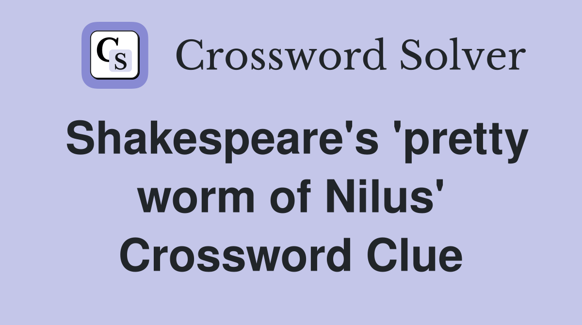 Shakespeare's 'pretty worm of Nilus' Crossword Clue