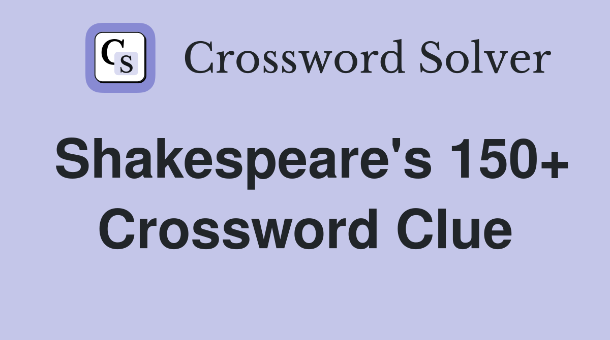 Shakespeare's 150+ Crossword Clue