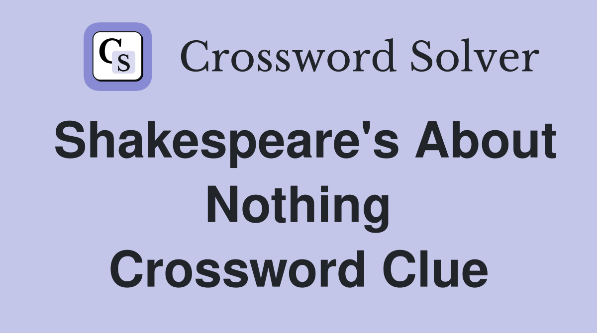 Shakespeare's About Nothing Crossword Clue