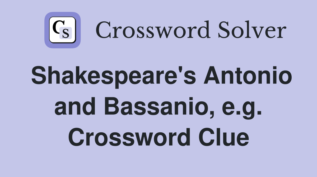 Shakespeare's Antonio and Bassanio, e.g. Crossword Clue