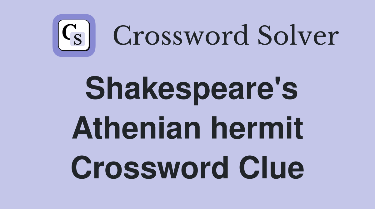 Shakespeare's Athenian hermit Crossword Clue