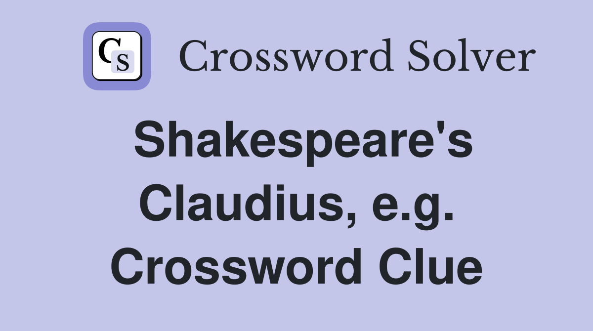 Shakespeare's Claudius, e.g. Crossword Clue