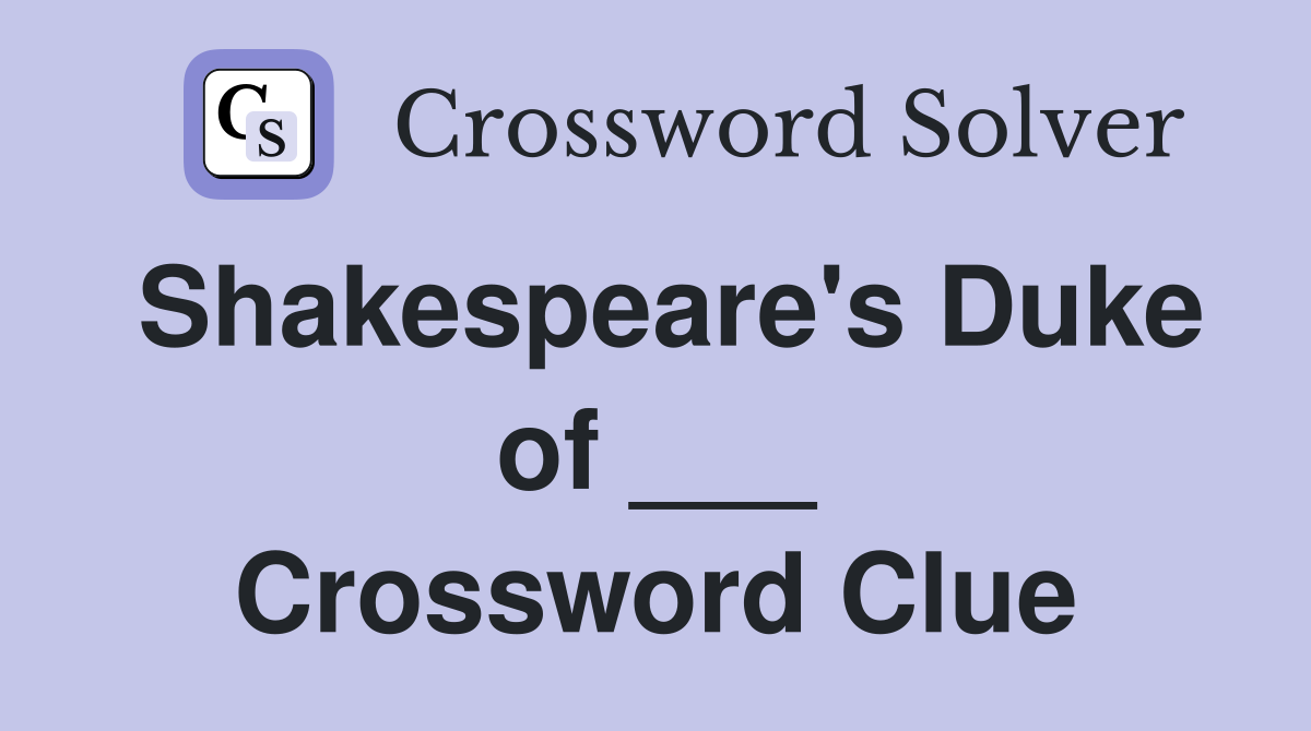 Shakespeare's Duke of ___ Crossword Clue