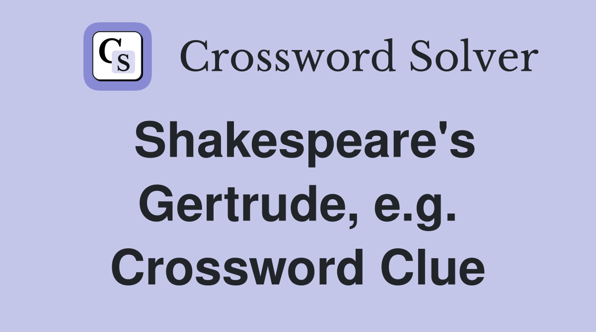 Shakespeare's Gertrude, e.g. Crossword Clue
