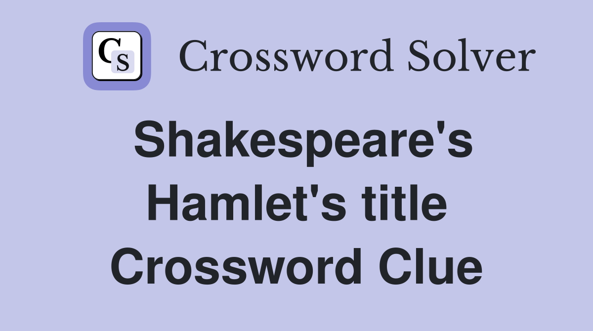 Shakespeare's Hamlet's title Crossword Clue