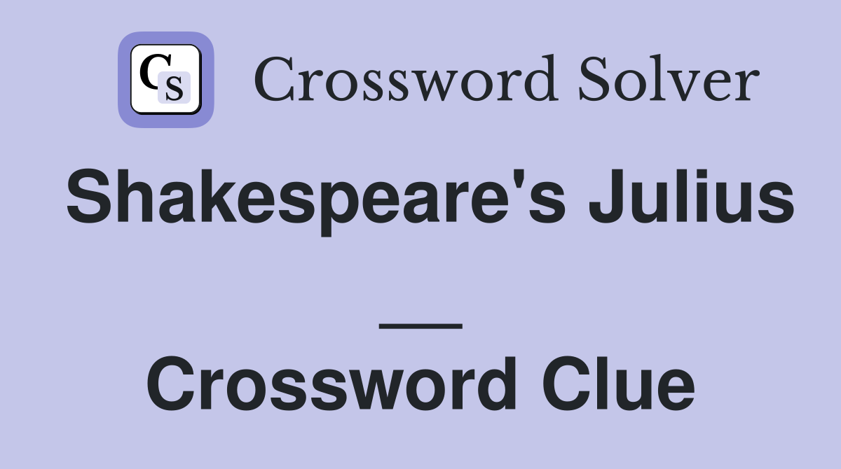Shakespeare's Julius __ Crossword Clue