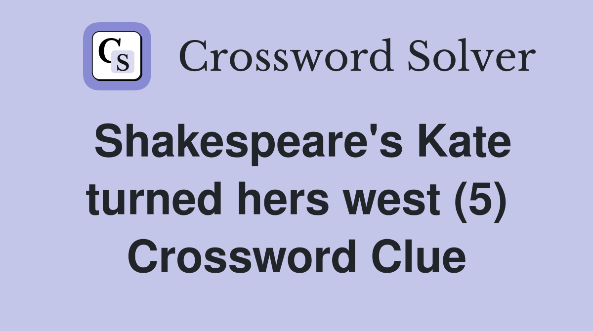 Shakespeare's Kate turned hers west (5) Crossword Clue