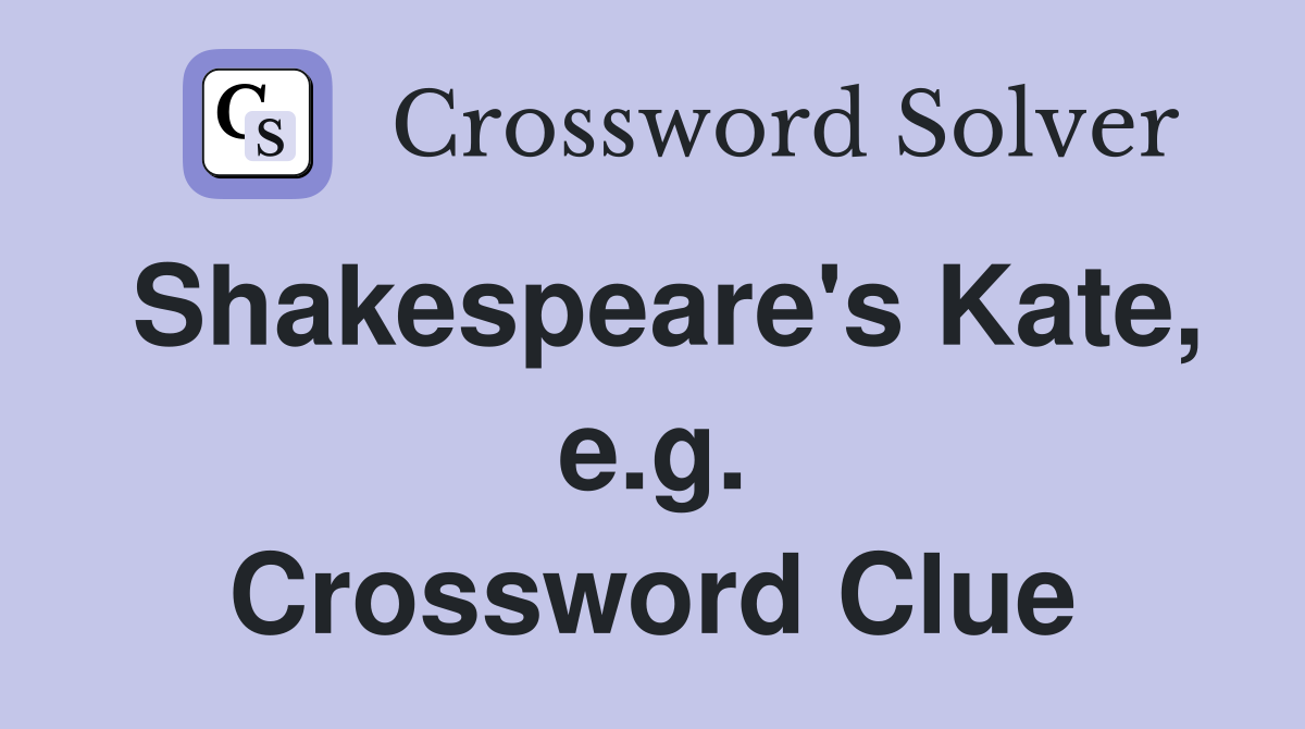 Shakespeare's Kate, e.g. Crossword Clue