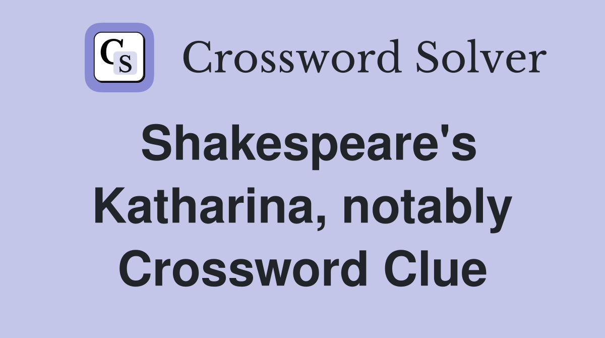 Shakespeare's Katharina, notably Crossword Clue