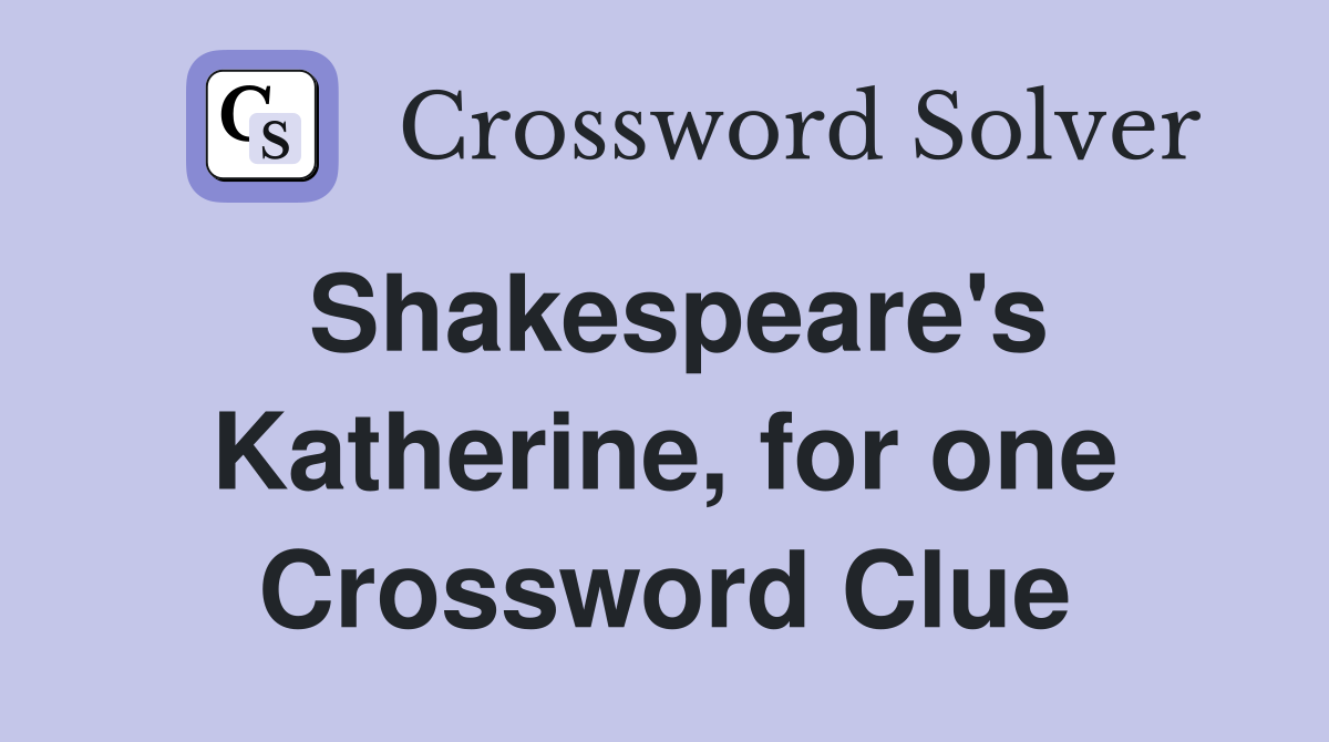 Shakespeare's Katherine, for one Crossword Clue