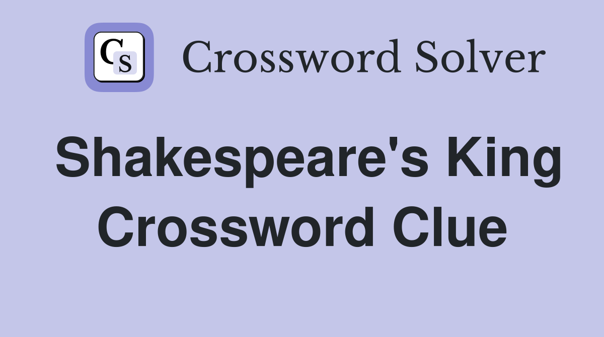 Shakespeare's King Crossword Clue