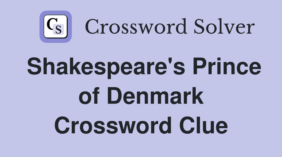 Shakespeare's Prince of Denmark Crossword Clue