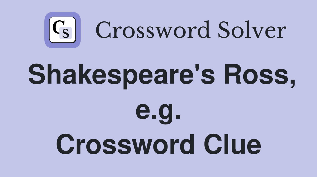 Shakespeare's Ross, e.g. Crossword Clue