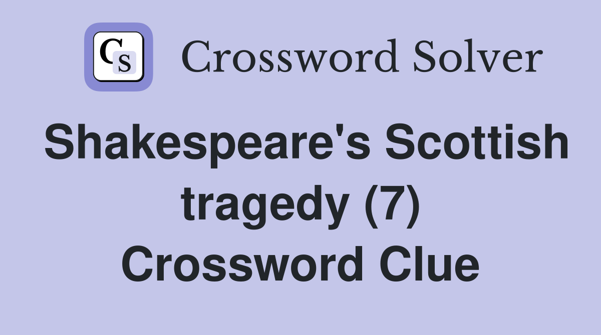 Shakespeare's Scottish tragedy (7) Crossword Clue